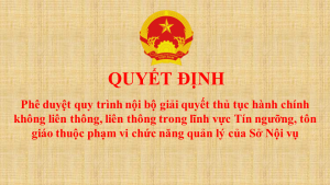 Quyết định Phê duyệt quy trình nội bộ giải quyết thủ tục hành chính không liên thông, liên thông trong lĩnh vực Tín ngưỡng, tôn giáo thuộc phạm vi chức năng quản lý của Sở Nội vụ.