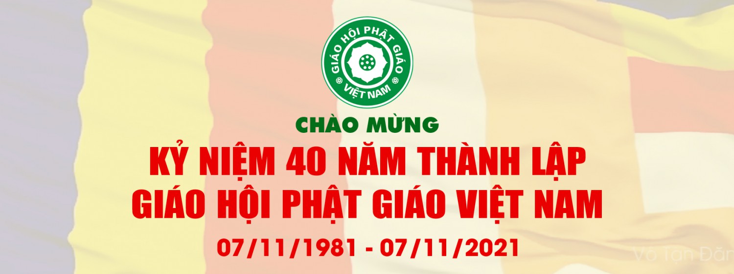 Đại lễ kỷ niệm 40 năm thành lập Giáo hội Phật giáo Việt Nam (1981-2021). Chủ đề Đại lễ “40 năm Giáo hội Phật giáo Việt Nam: Hội nhập và Phát triển cùng đất nước”.