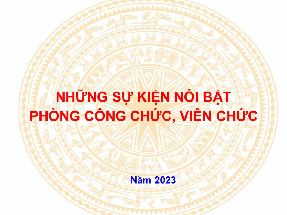 NHỮNG SỰ KIỆN NỔI BẬT CỦA PHÒNG CÔNG CHỨC, VIÊN CHỨC NĂM 2023