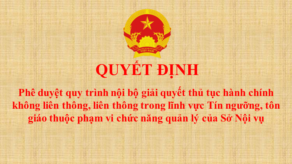 Quyết định Phê duyệt quy trình nội bộ giải quyết thủ tục hành chính không liên thông, liên thông trong lĩnh vực Tín ngưỡng, tôn giáo thuộc phạm vi chức năng quản lý của Sở Nội vụ.